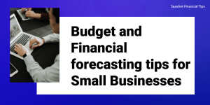 Budget and Financial Forecasting Tips for Small Businesses